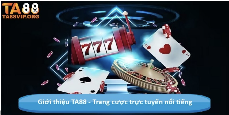 Giới thiệu TA88 - Trang cược trực tuyến nổi tiếng